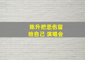 陈升把悲伤留给自己 演唱会